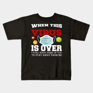 When This Virus Is Over, I Still Want Some Of You To Stay Away From Me Kids T-Shirt